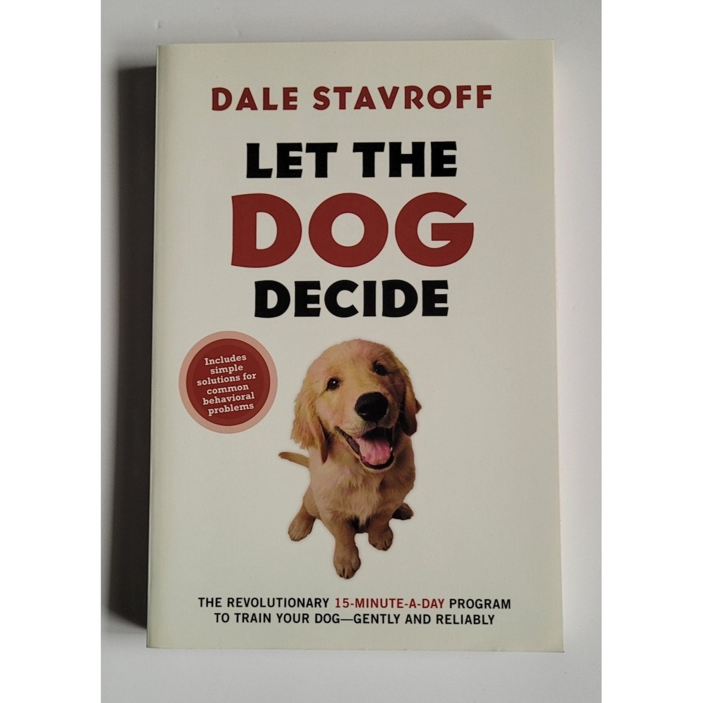 Let the Dog Decide : The Revolutionary 15-Minute-a-Day Program Dale Stavroff New